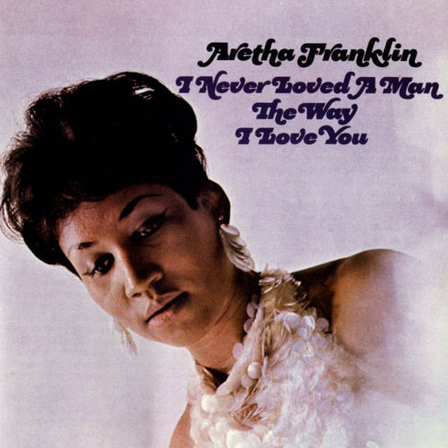 I Never Loved a Man the Way I Love You album cover, Aretha Franklin
